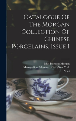 Catalogue Of The Morgan Collection Of Chinese Porcelains, Issue 1 - Morgan, John Pierpont, and Stephen Wootton Bushell (Creator), and William M Laffan (Creator)