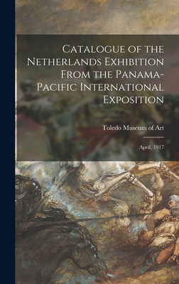 Catalogue of the Netherlands Exhibition From the Panama-Pacific International Exposition: April, 1917 - Toledo Museum of Art (Creator)