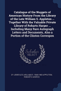 Catalogue of the Nuggets of American History From the Library of the Late William S. Appleton ... Together With the Valuable Private Library of Robarts Harper ... Including Many Rare Autograph Letters and Documents, Also a Portion of the Clinton Correspon