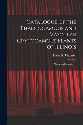 Catalogue of the Phaenogamous and Vascular Crytogamous Plants of Illinois: Native and Introduced - Patterson, Harry N (Harry Norton) 1 (Creator)