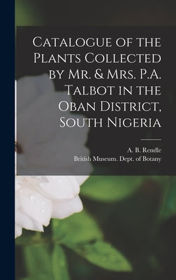 Catalogue of the Plants Collected by Mr. & Mrs. P.A. Talbot in the Oban District, South Nigeria - British Museum (Natural History) Dept (Creator), and Rendle, A B 1865-1938