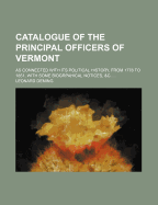 Catalogue of the Principal Officers of Vermont: As Connected with Its Political History, from 1778 to 1851, with Some Biogrpahical Notices, &C. - Deming, Leonard