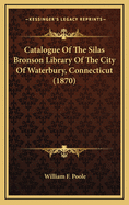 Catalogue of the Silas Bronson Library of the City of Waterbury, Connecticut (1870)