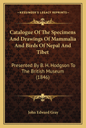 Catalogue of the Specimens and Drawings of Mammalia and Birds of Nepal and Tibet: Presented by B. H. Hodgson to the British Museum (1846)