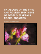 Catalogue Of The Type And Figured Specimens Of Fossils, Minerals, Rocks, And Ores