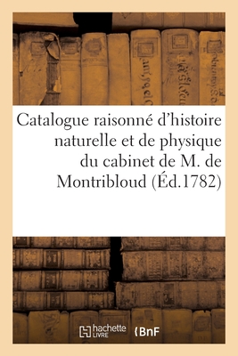 Catalogue raisonn? d'histoire naturelle et de physique du cabinet de M. de Montribloud - Collectif