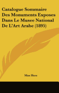 Catalogue Sommaire Des Monuments Exposes Dans Le Musee National De L'Art Arabe (1895)