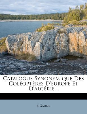 Catalogue Synonymique Des Col?opt?res d'Europe Et d'Alg?rie - Gaubil, J