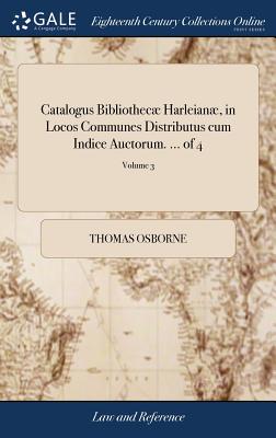 Catalogus Bibliothec Harleian, in Locos Communes Distributus cum Indice Auctorum. ... of 4; Volume 3 - Osborne, Thomas