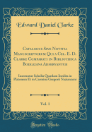 Catalogus Sive Notitia Manuscriptorum Qui a Cel. E. D. Clarke Comparati in Bibliotheca Bodleiana Adservantur, Vol. 1: Inseruntur Scholia Qudam Inedita in Platonem Et in Carmina Gregorii Nazianzeni (Classic Reprint)