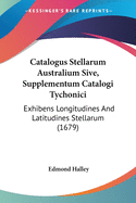 Catalogus Stellarum Australium Sive, Supplementum Catalogi Tychonici: Exhibens Longitudines And Latitudines Stellarum (1679)