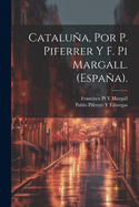 Cataluna, Por P. Piferrer y F. Pi Margall. (Espana).