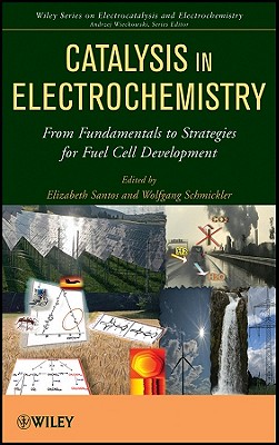 Catalysis in Electrochemistry: From Fundamental Aspects to Strategies for Fuel Cell Development - Santos, Elizabeth (Editor), and Schmickler, Wolfgang (Editor)