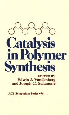 Catalysis in Polymer Synthesis - Vandenberg, Edwin J (Editor), and Salamone, Joseph C (Editor)