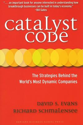 Catalyst Code: The Strategies Behind the World's Most Dynamic Companies - Evans, David S, and Schmalensee, Richard