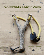 Catapults and Key Hooks: Everyday Objects Made from Foraged Wood