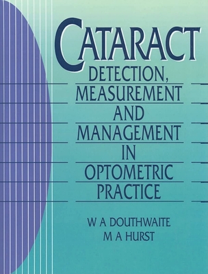 Cataract: Detection, Measurement and Management in Optometric Practice - Douthwaite, William A, and Hurst, Mark A, PhD, BSC