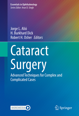 Cataract Surgery: Advanced Techniques for Complex and Complicated Cases - Ali, Jorge L. (Editor), and Dick, H. Burkhard (Editor), and Osher, Robert H. (Editor)