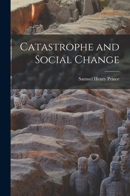 Catastrophe and Social Change - Prince, Samuel Henry