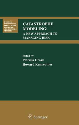 Catastrophe Modeling: A New Approach to Managing Risk - Grossi, Patricia (Editor), and Kunreuther, Howard (Editor)