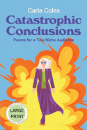 Catastrophic Conclusions - Large Print Edition: Poems For A Tiny Niche Audience