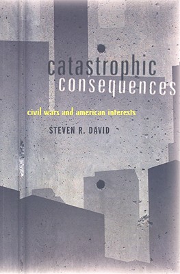 Catastrophic Consequences: Civil Wars and American Interests - David, Steven R, Professor