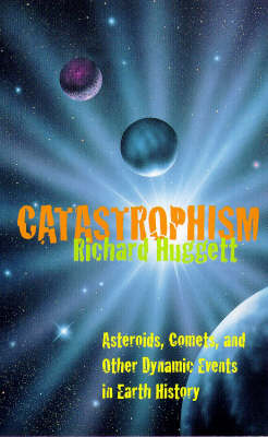 Catastrophism: Asteroids, Comets, and Other Dynamic Events in Earth History - Huggett, Richard John (Preface by)