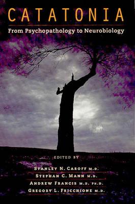 Catatonia: From Psychopathology to Neurobiology - Caroff, Stanley N, Dr., M.D. (Editor), and Mann, Stephan C (Editor), and Francis, Andrew (Editor)