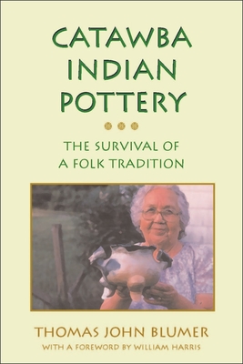 Catawba Indian Pottery: The Survival of a Folk Tradition - Blumer, Thomas John, and Harris, William L, Mr. (Foreword by)