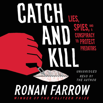 Catch and Kill: Lies, Spies, and a Conspiracy to Protect Predators - Farrow, Ronan (Read by)