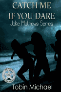 Catch Me If You Dare: Jake Mathews Series