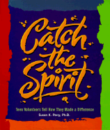 Catch the Spirit: Teen Volunteers Tell How They Made a Difference - Perry, Susan K, PhD, and Ryan, Art (Foreword by)