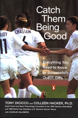Catch Them Being Good: Everything You Need to Know to Successfully Coach Girls - Dicicco, Tony, and Hacker, Colleen, and Salzberg, Charles