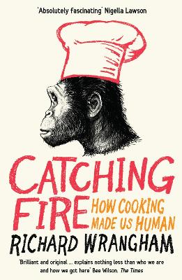 Catching Fire: How Cooking Made Us Human - Wrangham, Richard