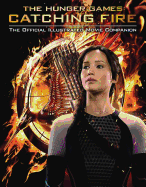 Catching Fire: The Official Illustrated Movie Companion: Volume 2