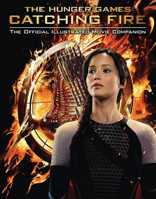 Catching Fire: The Official Illustrated Movie Companion: Volume 2 - Egan, Kate, Professor