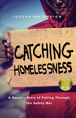 Catching Homelessness: A Nurse's Story of Falling Through the Safety Net - Ensign, Josephine