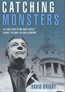 Catching Monsters: The True Story of One Man's Battle Against the Most Evil Men in Britain - Bright, David
