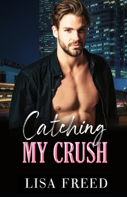 Catching My Crush: A Curvy Girl OTT Instalove Steamy Romance - Freed, Lisa