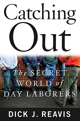 Catching Out: The Secret World of Day Laborers - Reavis, Dick J