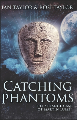 Catching Phantoms: The Strange Case Of Martin Lumb - Taylor, Rosi, and Taylor, Ian