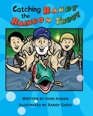 Catching Randy the Rainbow Trout: A Will and Wyatt Adventure - Jensen, John