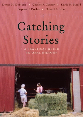 Catching Stories: A Practical Guide to Oral History - Deblasio, Donna M, Dr., and Ganzert, Charles F, and Mould, David H