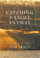 Catching the Light Anyway: Poems and Specious Haiku