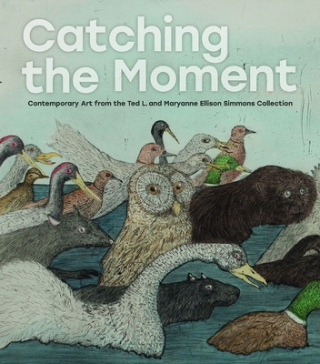 Catching the Moment: Contemporary Art from the Ted L. and Maryanne Ellison Simmons Collection - Wyckoff, Elizabeth (Editor), and Ferber, A. (Contributions by), and Kobasa, C. (Contributions by)