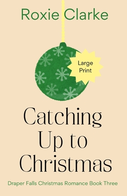 Catching Up to Christmas: A Sweet Small Town Christmas Romance - Clarke, Roxie