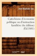 Catechisme d'Economie Politique Ou d'Instruction Familiere (6e Edition) (Ed.1881)