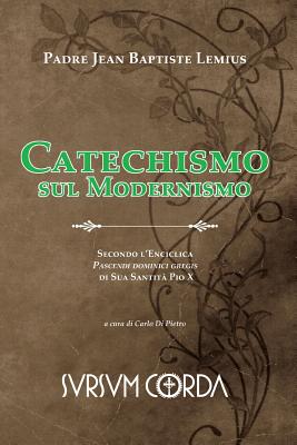 Catechismo sul Modernismo: Secondo l'Enciclica Pascendi dominici gregis di Sua Santit? Pio X - Di Pietro, Carlo, and Lemius, Jean Baptiste