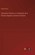 Catecismo hist?rico; ?, Compendio de la Historia Sagrada y Doctrina Cristiana