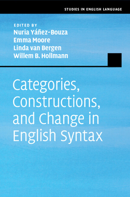 Categories, Constructions, and Change in English Syntax - Yanez-Bouza, Nuria (Editor), and Moore, Emma (Editor), and van Bergen, Linda (Editor)